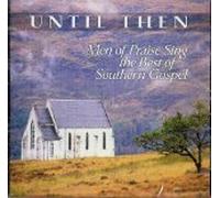 Men of Praise - Until Then: Men of Praise Sing the Best of Southern Gospel