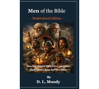 Men of the Bible: How God Shaped Their Lives-and What Their Stories Mean for Ours Today