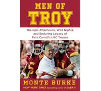 Men of Troy: The Epic Afternoons, Wild Nights, and Enduring Legacy of Pete Carroll's Usc Trojans
