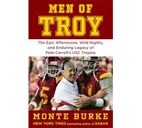 Men of Troy: The Legendary Afternoons, Wild Nights, and Enduring Legacy of Pete Carroll’s USC Trojans