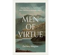 Men of Virtue: How the Fruit of the Spirit Forms Male Character in the Modern World
