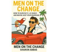 Men On The Change How Survive It, Lie Badly, and Maybe Keep Your Marriage