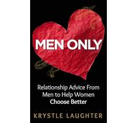 MEN ONLY: Relationship Advice From Men to Help Women Choose Better, Avoid Heartbreak & Stop Wasting Time