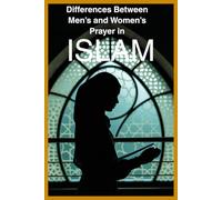 Men’s and Women’s Prayer in Islam: Exploring Similarities and Differences in Salah"