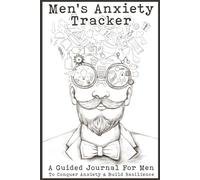 Men’s Anxiety Tracker: A Guided Journal for Men to Conquer Anxiety & Build Resilience