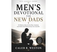 Men’s Devotional For New Dads: 52 Weeks to Become the Man, Husband, and Father God Always Knew You Could Be