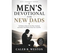 Men’s Devotional For New Dads: 52 Weeks to Become the Man, Husband, and Father God Always Knew You Could Be