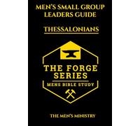 Men’s Small Group Study, Leaders Guide, 1-2 Thessalonians The Forge Series: An 8 Week Discussion Guide and 21 Day Devotional for Men Building ... (The Forge: Men' Small Group Bible Study)