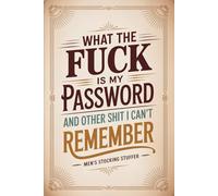 Men’s Stocking Stuffers: What the Fuck Is My Password and Other Shit I Can’t Remember: A Funny Internet Organizer Logbook with Sarcastic Quotes for Coworkers, Adults, Seniors & Gag Gift Lovers