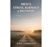 Men’s Stress, Burnout & Recovery: Rebuilding Calm, Focus & Resilience in a Demanding World (The Men's Vitality Series)