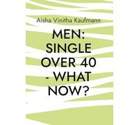 Men single over 40 - what now?: A guide for single men over 40. What women really want...