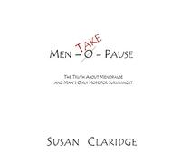 Men-Take-Pause: The Truth About Menopause and Man's Only Hope of Surviving it (MENOPAUSAL MAMA)