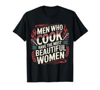 Men Who Cook Have The Most Beautiful Women |- Camiseta