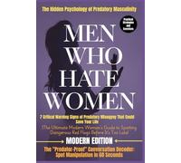 MEN WHO HATE WOMEN: 7 Critical Warning Signs of Predatory Misogyny That Could Save Your Life (The Ultimate Modern Woman's Guide to Spotting Dangerous Red Flags Before It's Too Late)