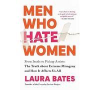 Men Who Hate Women: From Incels to Pickup Artists; the Truth About Extreme Misogyny and How It Affects Us All