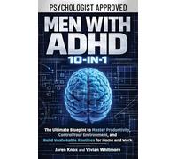 Men with ADHD 10-in-1: The Ultimate Blueprint to Master Productivity, Control Your Environment, and Build Unshakable Routines for Home and Work