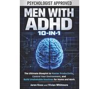 Men with ADHD 10-in-1: The Ultimate Blueprint to Master Productivity, Control Your Environment, and Build Unshakable Routines for Home and Work