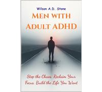 MEN WITH ADULT ADHD: Stop the Chaos, Reclaim the Focus, Build the Life You Want