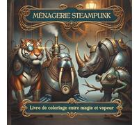 Ménagerie steampunk. Livre de coloriage entre magie et vapeur: Livre de coloriage pour adultes pour la pleine conscience, la créativité et l'équilibre intérieur