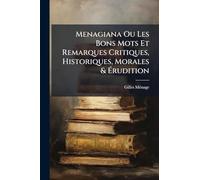 Menagiana Ou Les Bons Mots Et Remarques Critiques, Historiques, Morales & Érudition