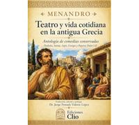 MENANDRO TEATRO Y VIDA COTIDIANA EN LA ANTIGUA GRECIA: Antología de comedias conservadas Dyskolos, Samia, Aspis, Georgos y Papyrus Didot I-II