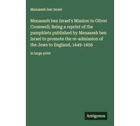Menasseh ben Israel's Mission to Oliver Cromwell; Being a reprint of the pamphlets published by Menasseh ben Israel to promote the re-admission of the Jews to England, 1649-1656: in large print