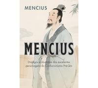 Mencius: Dialogos e doutrinas dos excelentes personagens do Confucionismo Pré-Qin