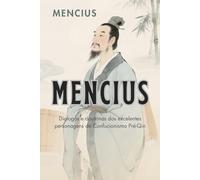 Mencius: Dialogos e doutrinas dos excelentes personagens do Confucionismo Pré-Qin