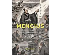 Mencius: Diálogos y Doctrinas del Ilustre Confucionista de la Época Pre-Qín