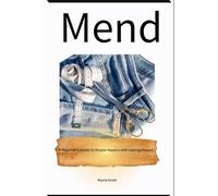 Mend: A Beginer's Guide to Simple Repairs with Lasting Impact (Stitch by Stitch: A Sewing Companion Series)