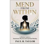 Mend from Within: A Holistic Guide to Emotional, Physical, and Spiritual Healing, Learn to Manage Challenging and Aggressive Behaviors, Reduce Stress ... to Be a Confident, Compassionate Caregiver