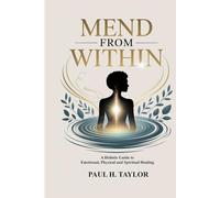Mend from Within: A Holistic Guide to Emotional, Physical, and Spiritual Healing, Learn to Manage Challenging and Aggressive Behaviors, Reduce Stress ... to Be a Confident, Compassionate Caregiver