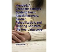Mended: A. Christians Family's Guide to Heart Attack Recovery, Cardiac Rehabilitation, and Trusting God With the Heart You Love