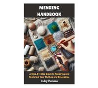 MENDING HANDBOOK: A Step-by-Step Guide to Repairing and Restoring Your Clothes and Belongings