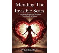 Mending The Invisible Scars: A Journey to Emotional Freedom from Family Wounds