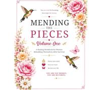 Mending the Pieces: A Healing Workbook for Women Rebuilding Themselves After Survival