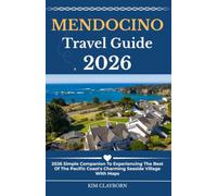 Mendocino Travel Guide: 2026 Simple Companion To Experiencing The Best Of The Pacific Coast's Charming Seaside Village With Maps