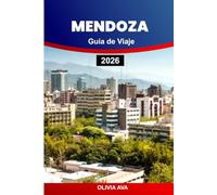 MENDOZA GUÍA DE VIAJE 2026: Descubra las maravillas andinas, pruebe vinos de clase mundial, explore ciudades históricas, celebre festivales y disfrute de aventuras al aire libre.