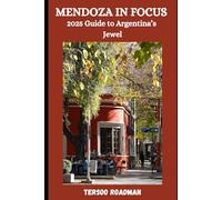 Mendoza in Focus: 2025 Guide to Argentina’s Jewel (Wander Wise: Your Guide to Exploring the World)