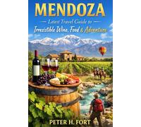 MENDOZA: Latest Travel Guide to Irresistible Wine, Food & Adventure