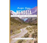 Mendoza Travel Guide 2025/2026: Exploring the Best Wineries, Vineyards & Hidden Gems of Argentina