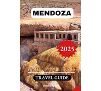 Mendoza Travel Guide 2025: A Step-by-step Insider's Guidebook to Discovering Hidden Gems and Top Attractions With Recommended Itineraries and Detailed Maps. (Luxurious Adventures)