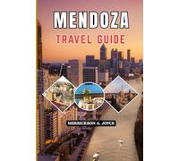 MENDOZA TRAVEL GUIDE 2026: Discover Mendoza’s Wine Country, Scenic Andes Adventures, Local Cuisine, and Hidden Gems for an Authentic 2026 Experience