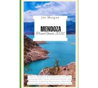 Mendoza Travel Guide 2026: Uncover Mendoza’s Best Vineyards, Festivals, Stunning Andes Views, Delicious Cuisine, and Authentic Argentine Experiences + ... & Local Tips for Your Perfect Trip