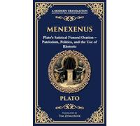 Menexenus: Plato's Satirical Funeral Oration - Patriotism, Politics, and the Use of Rhetoric (Deluxe Hardbound Edition): 371 (Library of Alexandria)