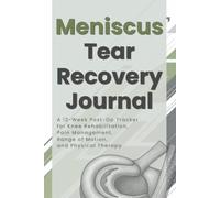 Meniscus Tear Recovery Journal: A 12-Week Post-Op Tracker for Knee Rehabilitation, Pain Management, Range of Motion, and Physical Therapy