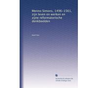 Menno Simons, 1496-1561, zijn leven en werken en zijne reformatorische denkbeelden