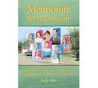 Mennonite to Mainstream: Abandoning the Old Colony and Growing Up in Rural Canada