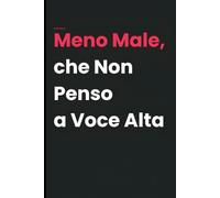 Meno Male, che Non Penso a Voce Alta: Taccuino Ironico per Appunti | Quaderno Divertente Idea Regalo per Colleghi e Amici e Compleanno e Fidanzata | 110 Pagine a Righe