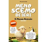 Meno scemo di ieri - Volume 1 - Il Mondo Animale: Oltre 300 fatti scientifici sbalorditivi, raccontati dalla pecora più egocentrica della letteratura.